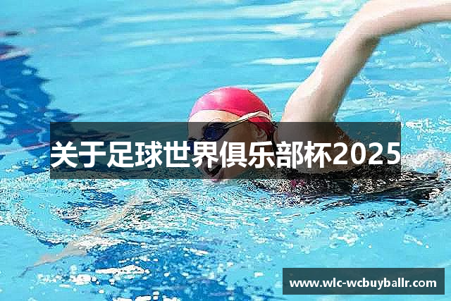 关于足球世界俱乐部杯2025